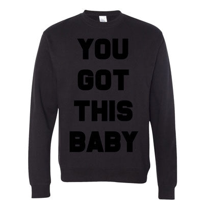 You Got This Baby Sweatshirt (PRE-ORDER)